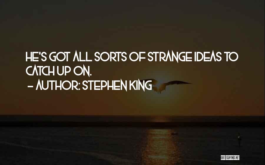 Stephen King Quotes: He's Got All Sorts Of Strange Ideas To Catch Up On.