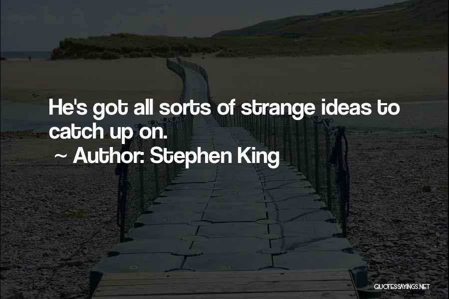 Stephen King Quotes: He's Got All Sorts Of Strange Ideas To Catch Up On.