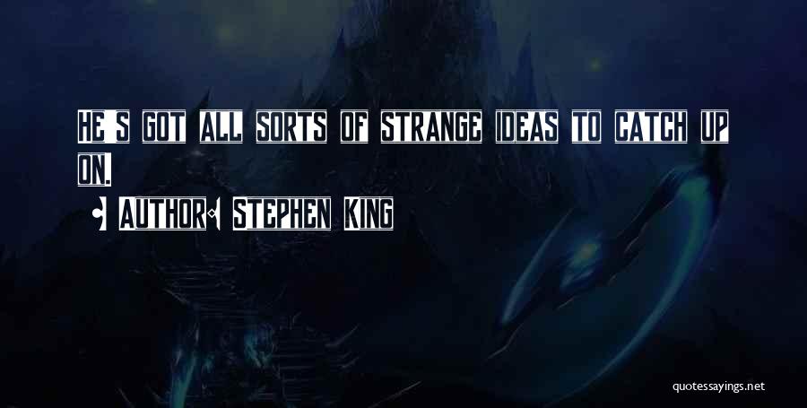 Stephen King Quotes: He's Got All Sorts Of Strange Ideas To Catch Up On.