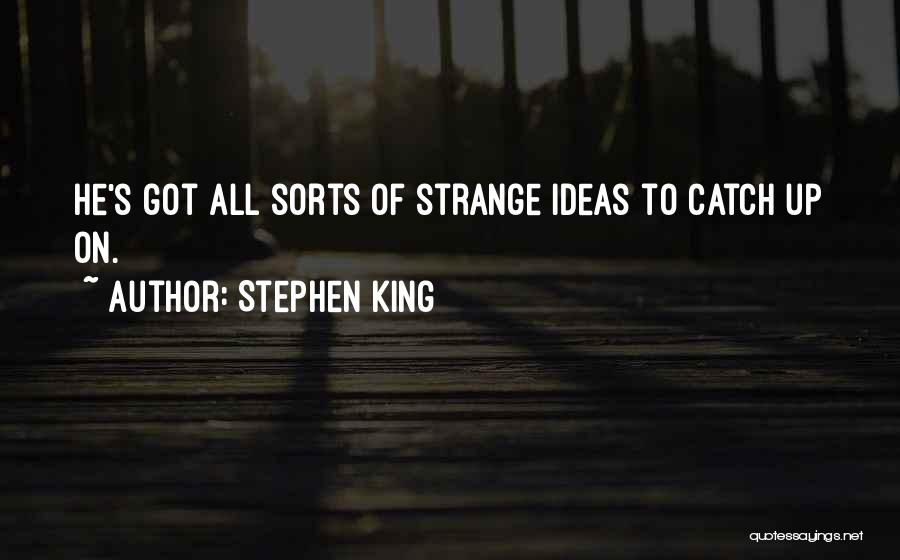 Stephen King Quotes: He's Got All Sorts Of Strange Ideas To Catch Up On.