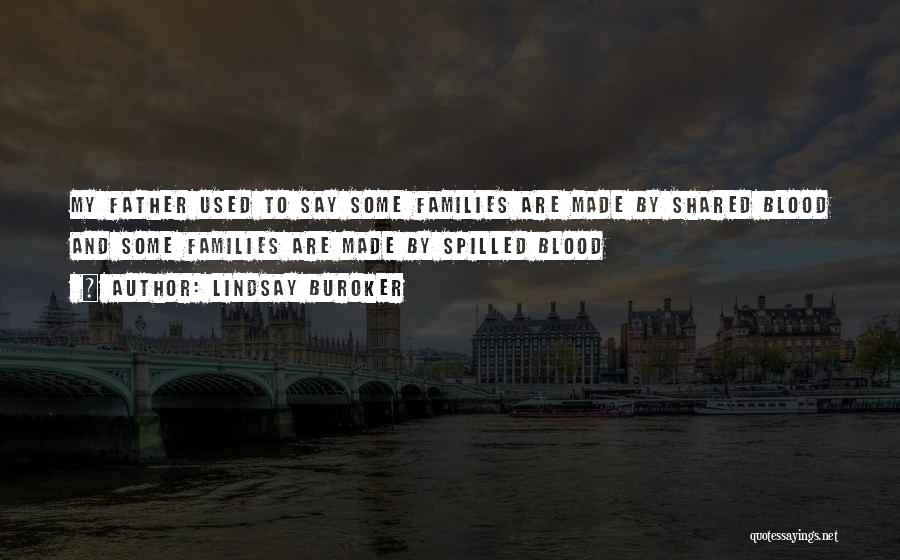 Lindsay Buroker Quotes: My Father Used To Say Some Families Are Made By Shared Blood And Some Families Are Made By Spilled Blood