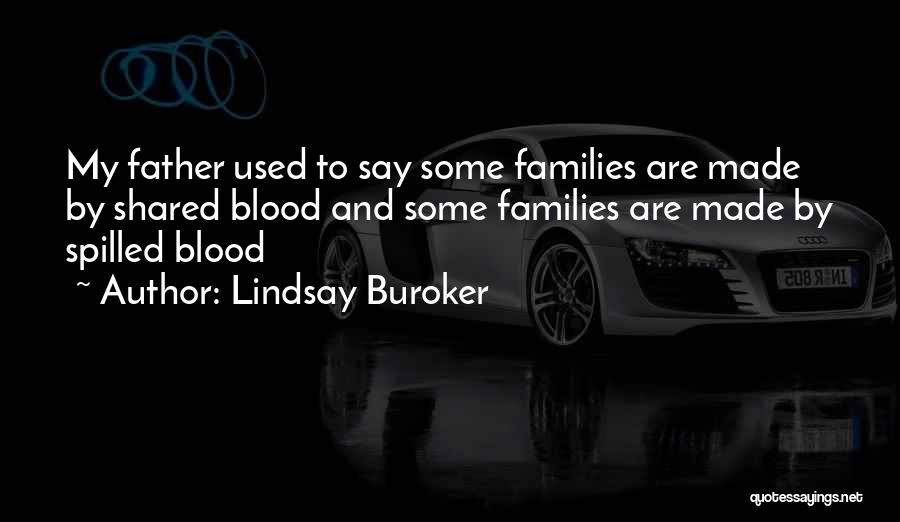 Lindsay Buroker Quotes: My Father Used To Say Some Families Are Made By Shared Blood And Some Families Are Made By Spilled Blood