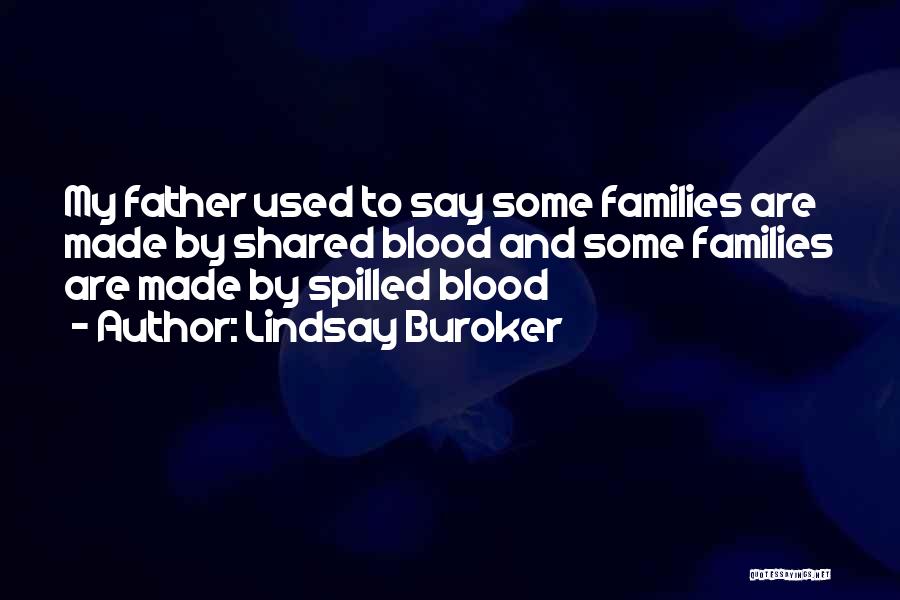 Lindsay Buroker Quotes: My Father Used To Say Some Families Are Made By Shared Blood And Some Families Are Made By Spilled Blood