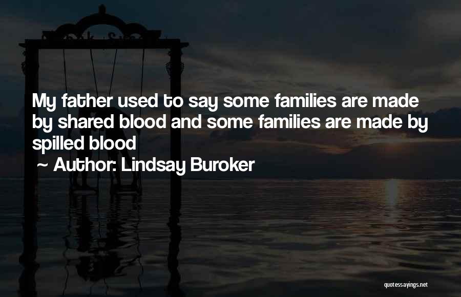 Lindsay Buroker Quotes: My Father Used To Say Some Families Are Made By Shared Blood And Some Families Are Made By Spilled Blood