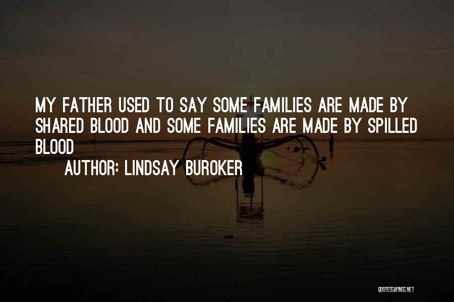 Lindsay Buroker Quotes: My Father Used To Say Some Families Are Made By Shared Blood And Some Families Are Made By Spilled Blood