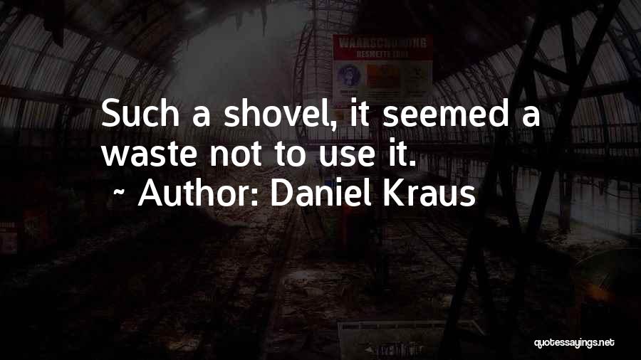 Daniel Kraus Quotes: Such A Shovel, It Seemed A Waste Not To Use It.