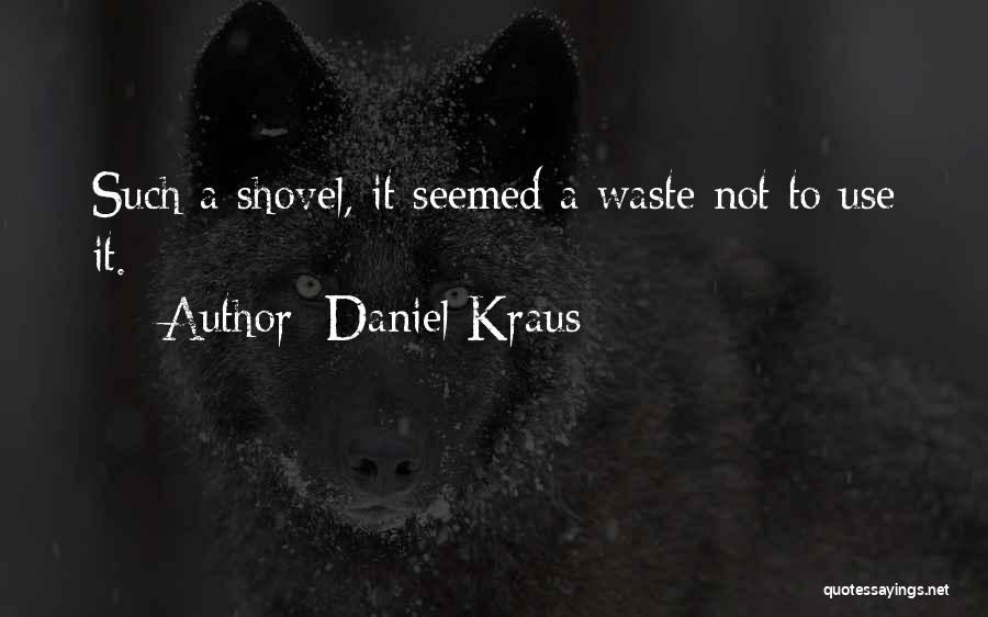 Daniel Kraus Quotes: Such A Shovel, It Seemed A Waste Not To Use It.