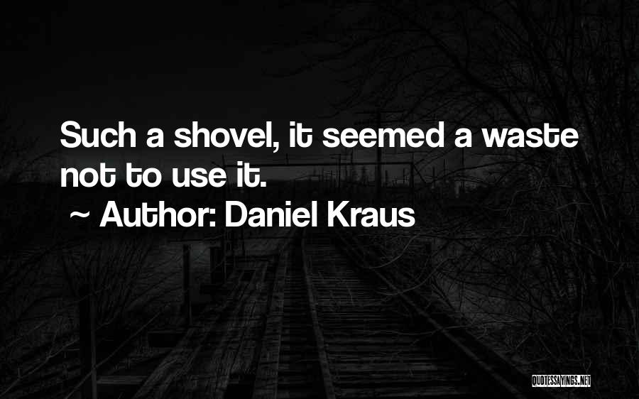 Daniel Kraus Quotes: Such A Shovel, It Seemed A Waste Not To Use It.