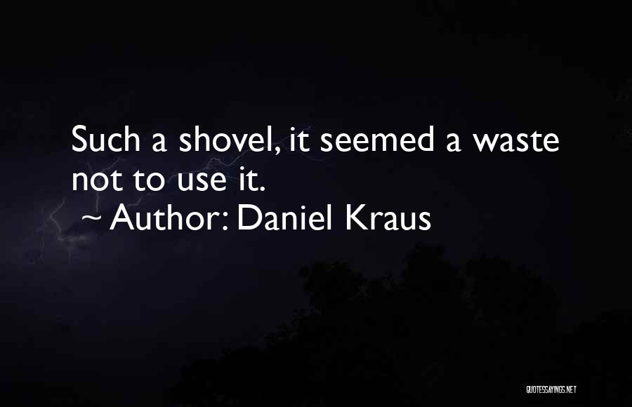 Daniel Kraus Quotes: Such A Shovel, It Seemed A Waste Not To Use It.