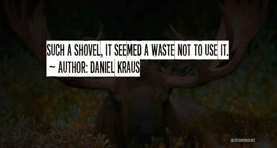 Daniel Kraus Quotes: Such A Shovel, It Seemed A Waste Not To Use It.