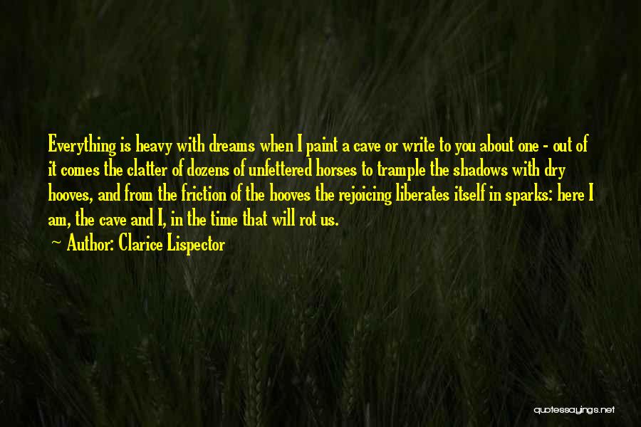 Clarice Lispector Quotes: Everything Is Heavy With Dreams When I Paint A Cave Or Write To You About One - Out Of It