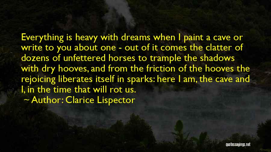 Clarice Lispector Quotes: Everything Is Heavy With Dreams When I Paint A Cave Or Write To You About One - Out Of It