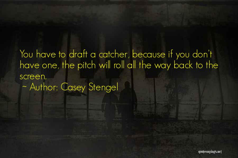 Casey Stengel Quotes: You Have To Draft A Catcher, Because If You Don't Have One, The Pitch Will Roll All The Way Back