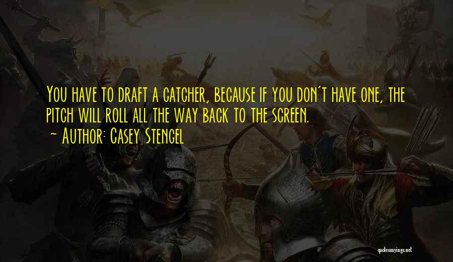 Casey Stengel Quotes: You Have To Draft A Catcher, Because If You Don't Have One, The Pitch Will Roll All The Way Back