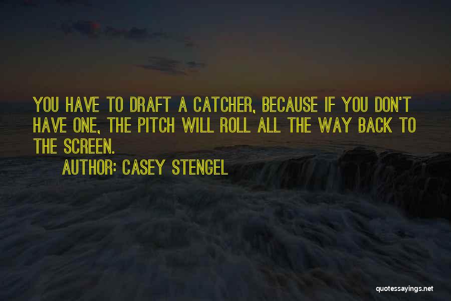 Casey Stengel Quotes: You Have To Draft A Catcher, Because If You Don't Have One, The Pitch Will Roll All The Way Back