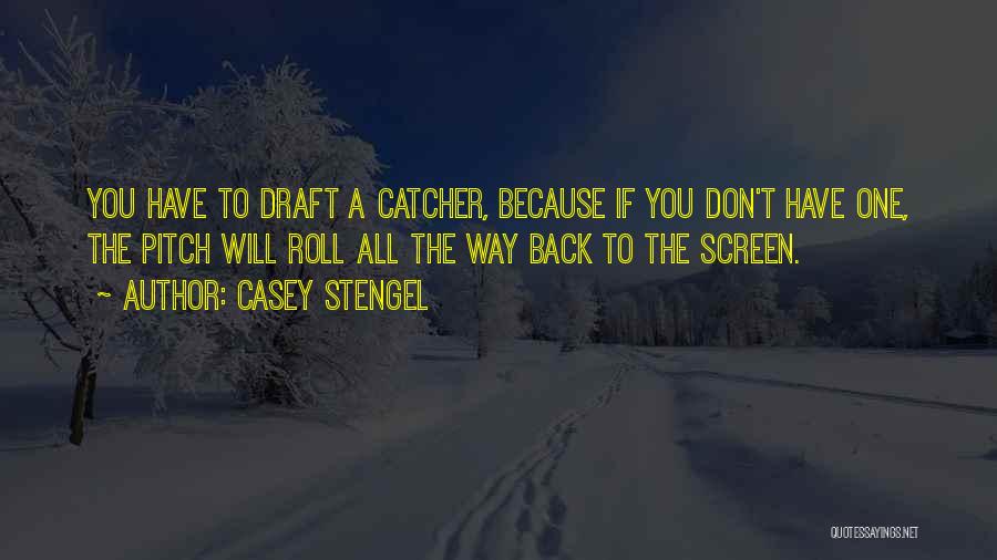 Casey Stengel Quotes: You Have To Draft A Catcher, Because If You Don't Have One, The Pitch Will Roll All The Way Back