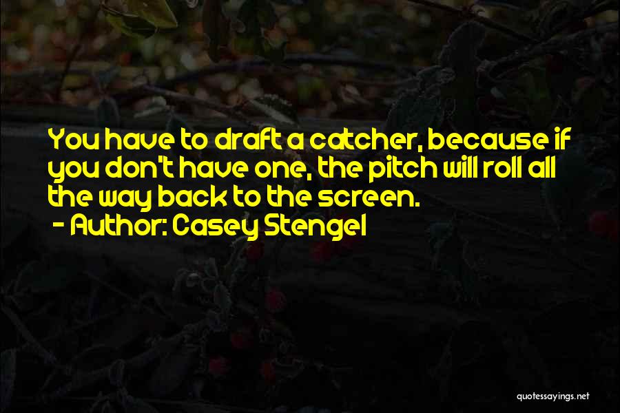 Casey Stengel Quotes: You Have To Draft A Catcher, Because If You Don't Have One, The Pitch Will Roll All The Way Back