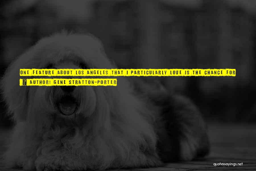 Gene Stratton-Porter Quotes: One Feature About Los Angeles That I Particularly Love Is The Chance For Association With All Kinds Of Creative Artists,