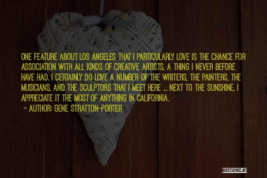 Gene Stratton-Porter Quotes: One Feature About Los Angeles That I Particularly Love Is The Chance For Association With All Kinds Of Creative Artists,