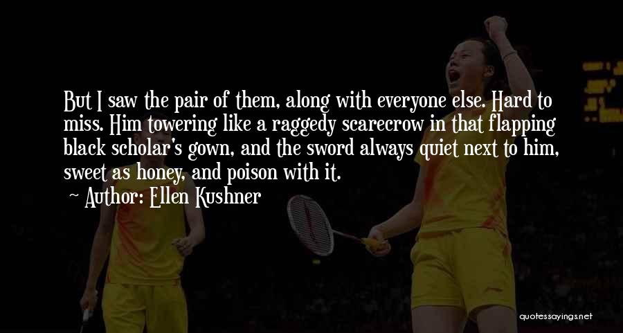 Ellen Kushner Quotes: But I Saw The Pair Of Them, Along With Everyone Else. Hard To Miss. Him Towering Like A Raggedy Scarecrow