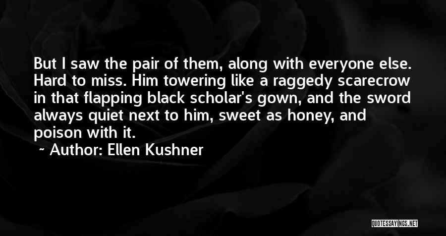 Ellen Kushner Quotes: But I Saw The Pair Of Them, Along With Everyone Else. Hard To Miss. Him Towering Like A Raggedy Scarecrow