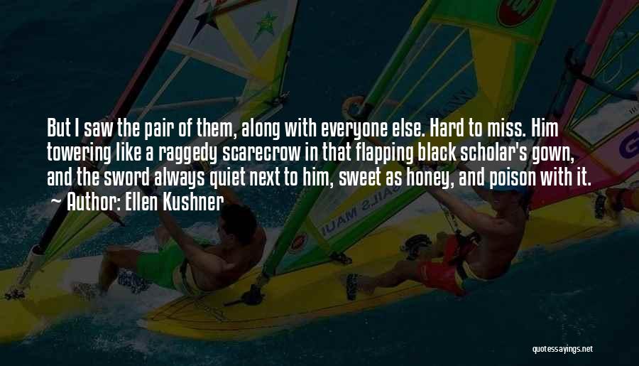 Ellen Kushner Quotes: But I Saw The Pair Of Them, Along With Everyone Else. Hard To Miss. Him Towering Like A Raggedy Scarecrow