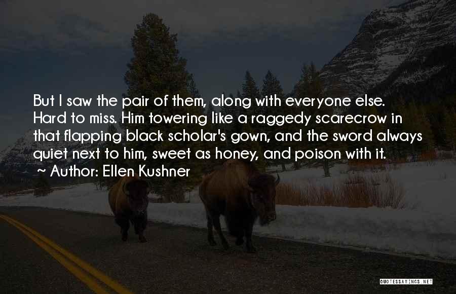 Ellen Kushner Quotes: But I Saw The Pair Of Them, Along With Everyone Else. Hard To Miss. Him Towering Like A Raggedy Scarecrow