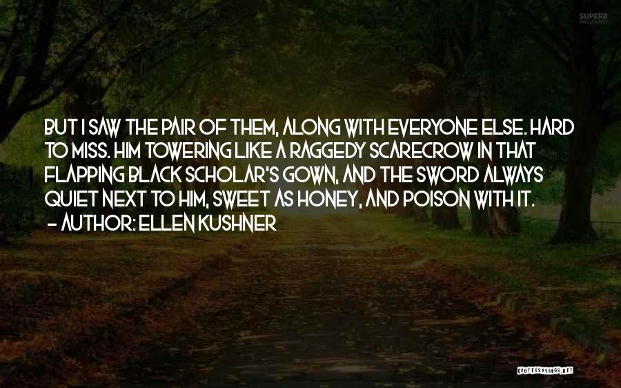 Ellen Kushner Quotes: But I Saw The Pair Of Them, Along With Everyone Else. Hard To Miss. Him Towering Like A Raggedy Scarecrow