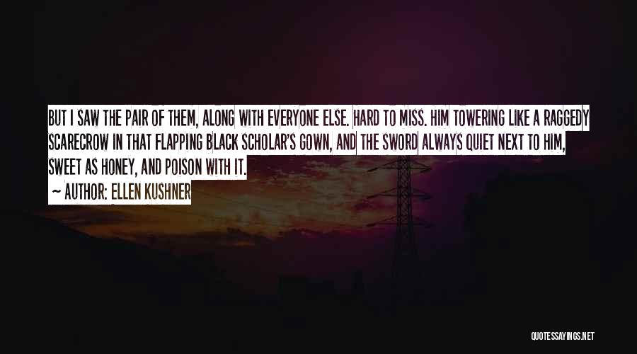 Ellen Kushner Quotes: But I Saw The Pair Of Them, Along With Everyone Else. Hard To Miss. Him Towering Like A Raggedy Scarecrow