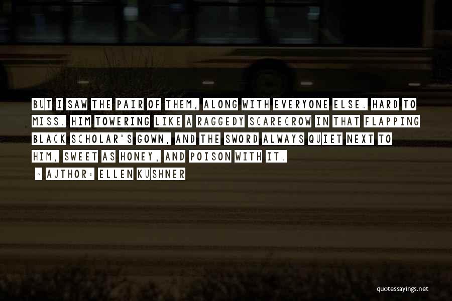 Ellen Kushner Quotes: But I Saw The Pair Of Them, Along With Everyone Else. Hard To Miss. Him Towering Like A Raggedy Scarecrow