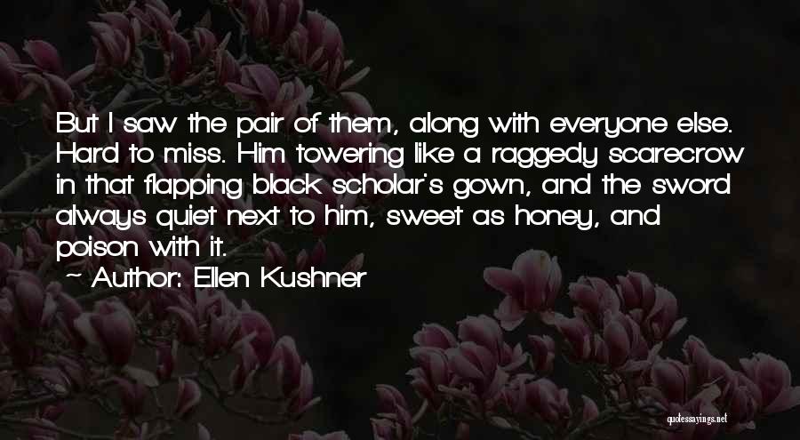 Ellen Kushner Quotes: But I Saw The Pair Of Them, Along With Everyone Else. Hard To Miss. Him Towering Like A Raggedy Scarecrow