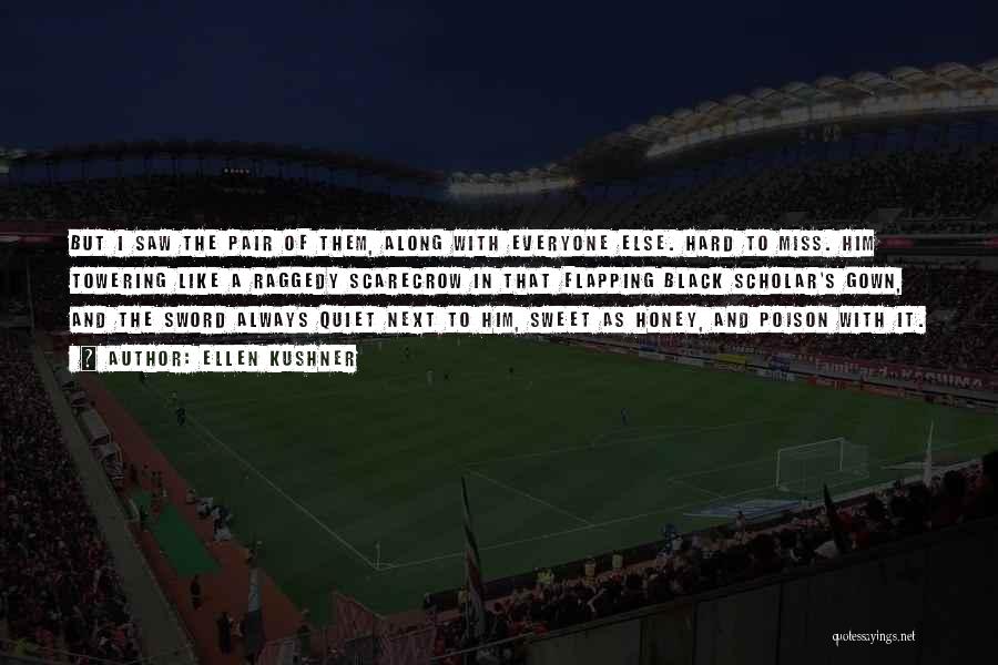 Ellen Kushner Quotes: But I Saw The Pair Of Them, Along With Everyone Else. Hard To Miss. Him Towering Like A Raggedy Scarecrow