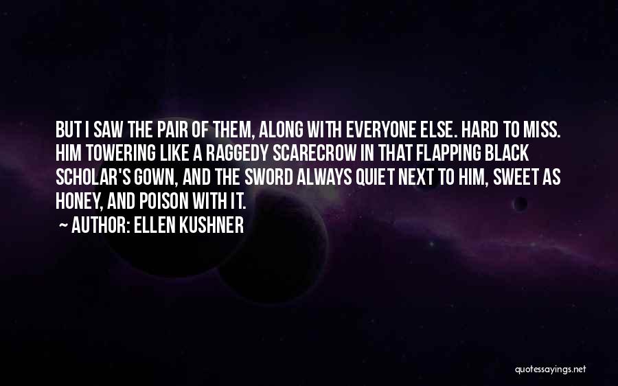 Ellen Kushner Quotes: But I Saw The Pair Of Them, Along With Everyone Else. Hard To Miss. Him Towering Like A Raggedy Scarecrow