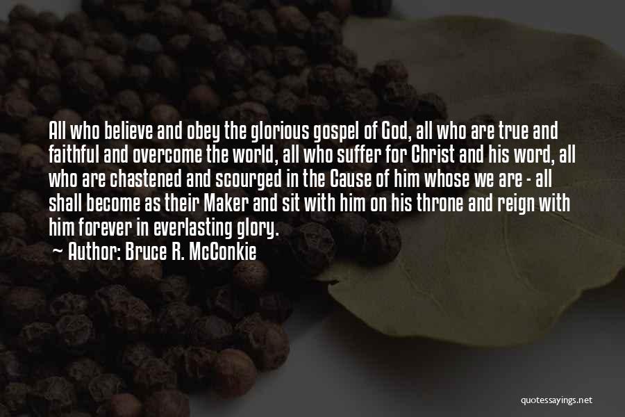 Bruce R. McConkie Quotes: All Who Believe And Obey The Glorious Gospel Of God, All Who Are True And Faithful And Overcome The World,