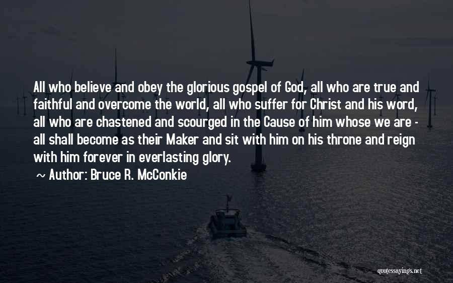 Bruce R. McConkie Quotes: All Who Believe And Obey The Glorious Gospel Of God, All Who Are True And Faithful And Overcome The World,