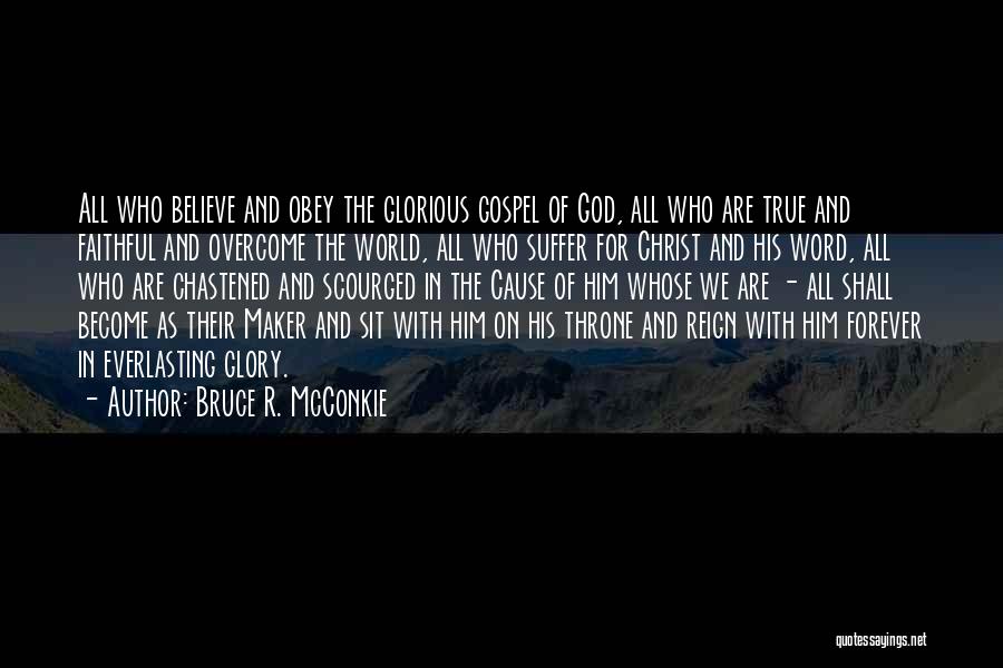 Bruce R. McConkie Quotes: All Who Believe And Obey The Glorious Gospel Of God, All Who Are True And Faithful And Overcome The World,