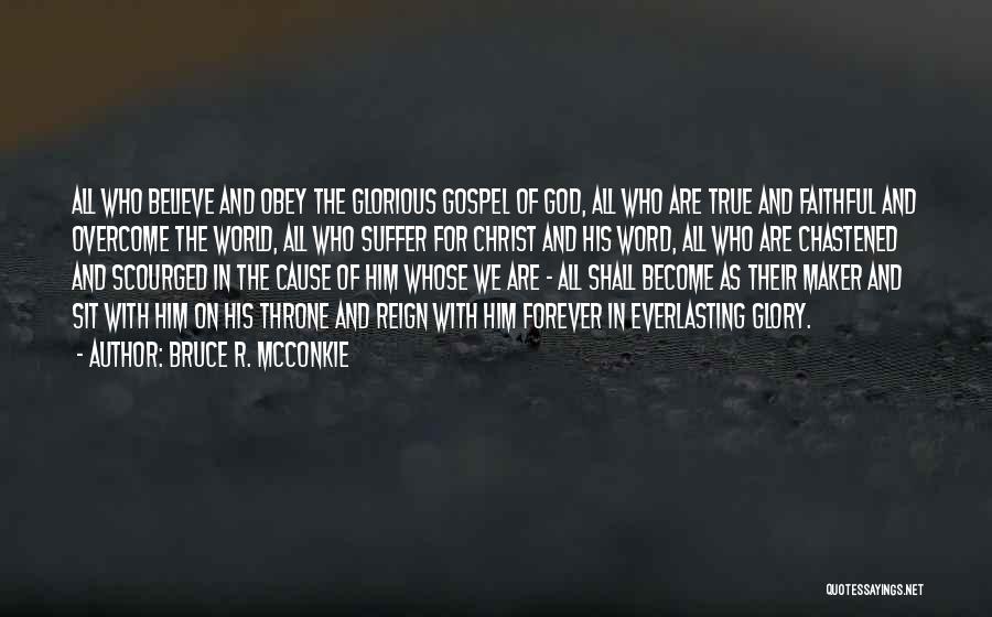 Bruce R. McConkie Quotes: All Who Believe And Obey The Glorious Gospel Of God, All Who Are True And Faithful And Overcome The World,