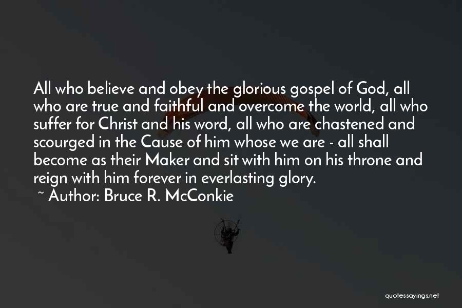 Bruce R. McConkie Quotes: All Who Believe And Obey The Glorious Gospel Of God, All Who Are True And Faithful And Overcome The World,