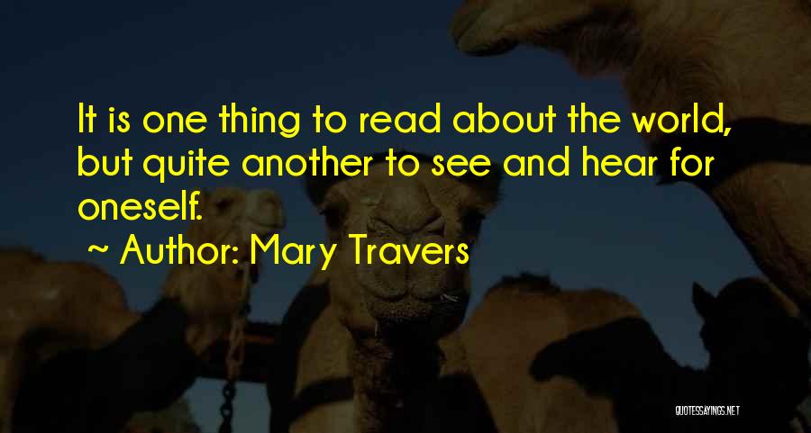 Mary Travers Quotes: It Is One Thing To Read About The World, But Quite Another To See And Hear For Oneself.