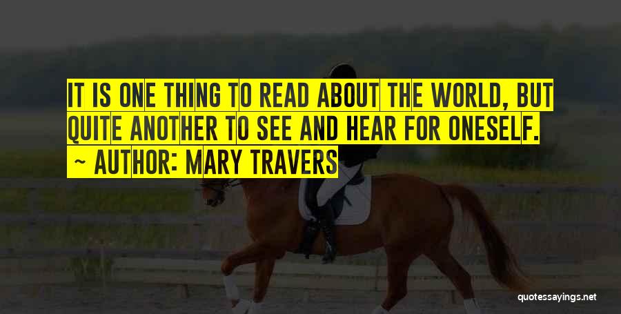Mary Travers Quotes: It Is One Thing To Read About The World, But Quite Another To See And Hear For Oneself.
