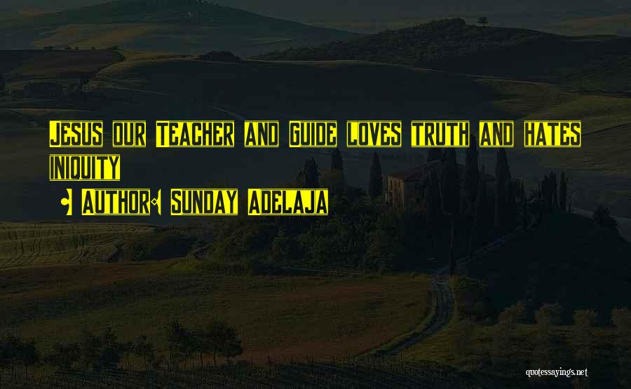 Sunday Adelaja Quotes: Jesus Our Teacher And Guide Loves Truth And Hates Iniquity