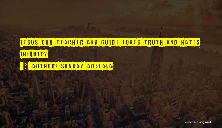 Sunday Adelaja Quotes: Jesus Our Teacher And Guide Loves Truth And Hates Iniquity