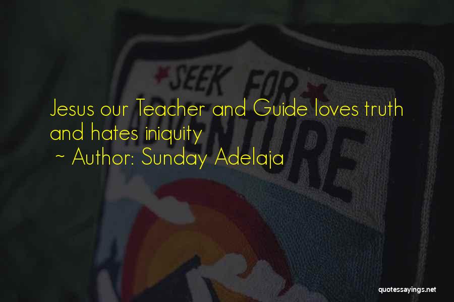 Sunday Adelaja Quotes: Jesus Our Teacher And Guide Loves Truth And Hates Iniquity