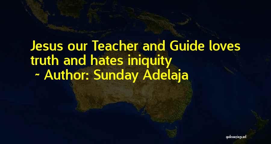 Sunday Adelaja Quotes: Jesus Our Teacher And Guide Loves Truth And Hates Iniquity