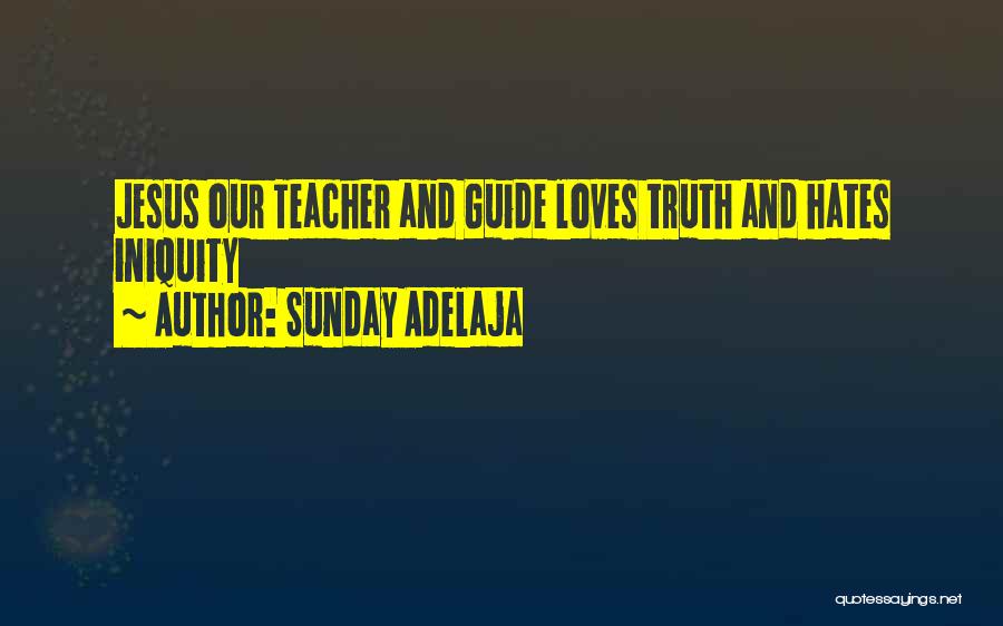 Sunday Adelaja Quotes: Jesus Our Teacher And Guide Loves Truth And Hates Iniquity