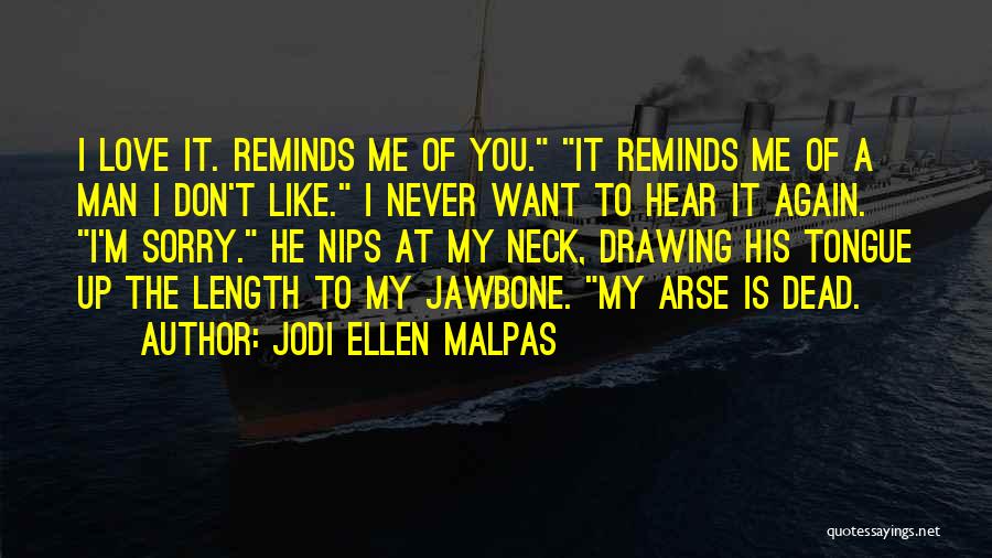 Jodi Ellen Malpas Quotes: I Love It. Reminds Me Of You. It Reminds Me Of A Man I Don't Like. I Never Want To