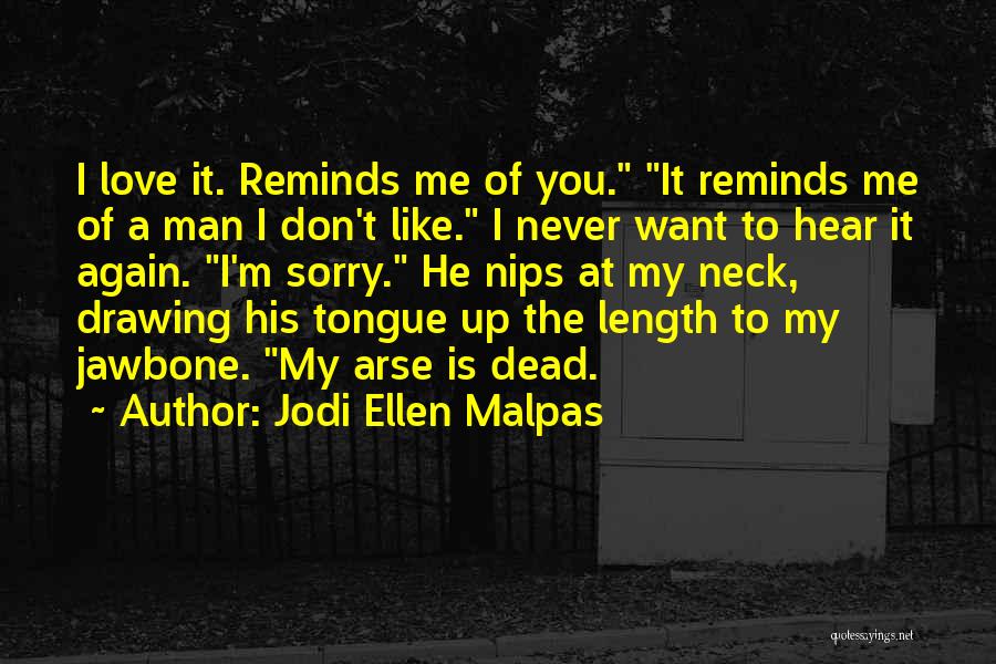 Jodi Ellen Malpas Quotes: I Love It. Reminds Me Of You. It Reminds Me Of A Man I Don't Like. I Never Want To