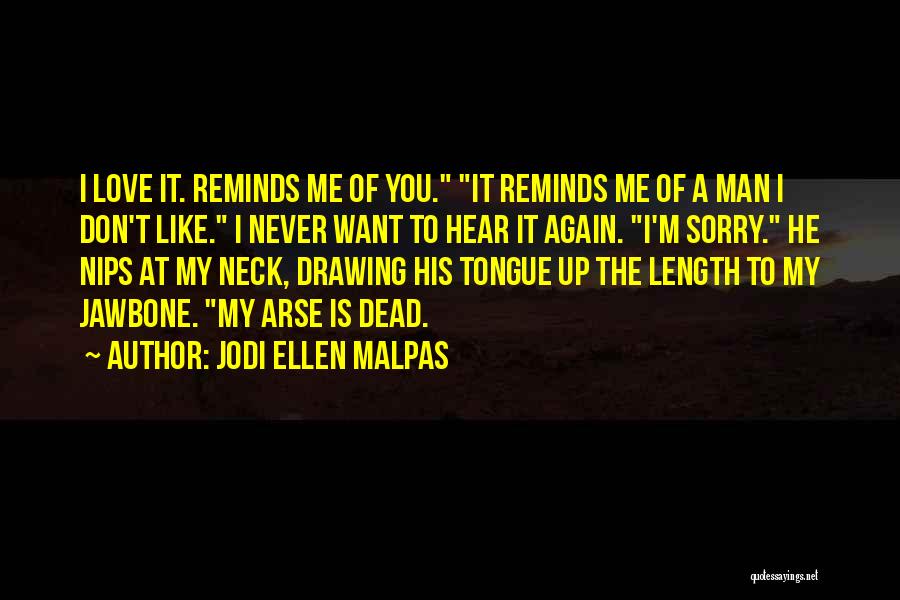 Jodi Ellen Malpas Quotes: I Love It. Reminds Me Of You. It Reminds Me Of A Man I Don't Like. I Never Want To