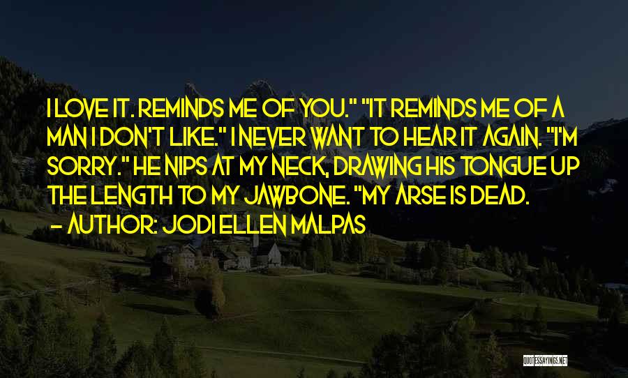 Jodi Ellen Malpas Quotes: I Love It. Reminds Me Of You. It Reminds Me Of A Man I Don't Like. I Never Want To