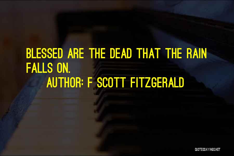 F Scott Fitzgerald Quotes: Blessed Are The Dead That The Rain Falls On.